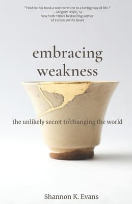 Embracing Weakness: The Unlikely Secret to Changing the World book cover