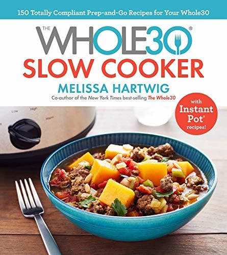 The Whole30 Slow Cooker: 150 Totally Compliant Prep-and-Go Recipes for Your Whole30 with Instant Pot Recipes book cover