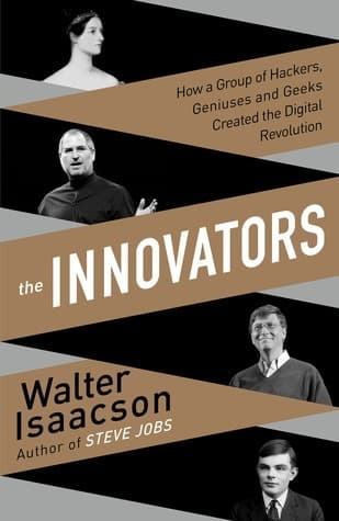 The Innovators: How a Group of Hackers, Geniuses and Geeks Created the Digital Revolution book cover