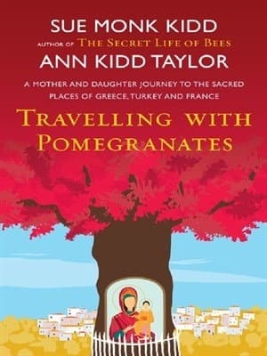 Traveling with Pomegranates: A Mother and Daughter Journey to the Sacred Places of Greece, Turkey, and France book cover