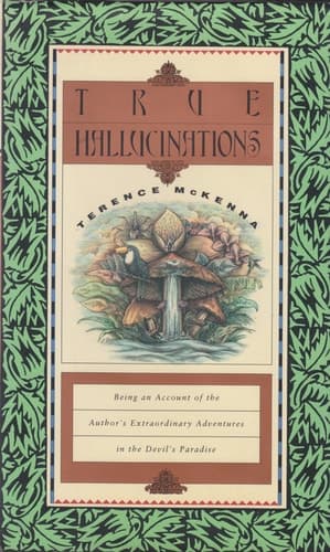True Hallucinations: Being an Account of the Author's Extraordinary Adventures in the Devil's Paradise book cover