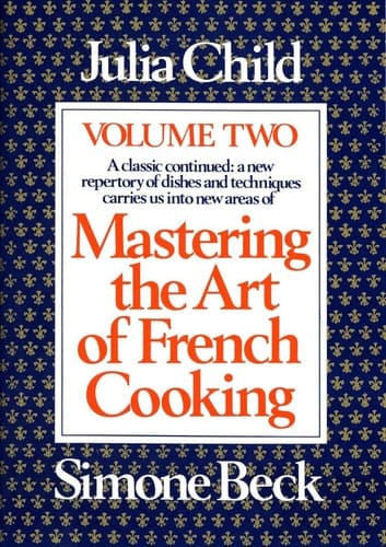 Mastering the Art of French Cooking, Vol. 2: A Classic Continued: A New Repertory of Dishes and Techniques Carries Us into New Areas book cover