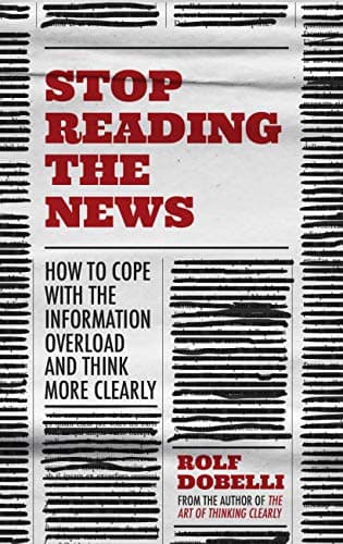 Stop Reading the News: A Manifesto for a Happier, Calmer and Wiser Life book cover