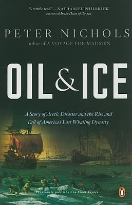 Oil & Ice: A Story of Arctic Disaster and the Rise and Fall of America's Last Whaling Dynasty