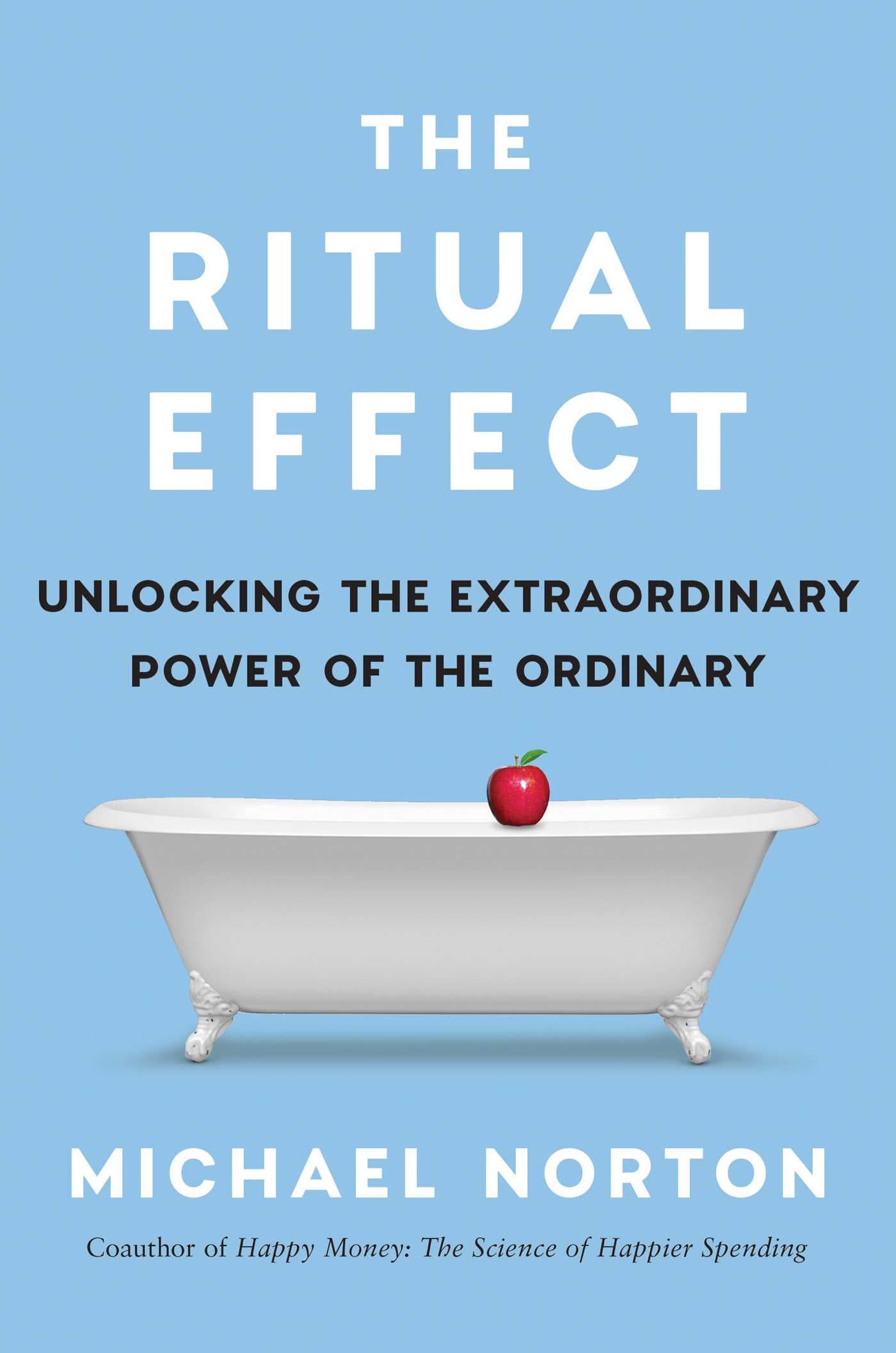 The Ritual Effect: From Habit to Ritual, Harness the Surprising Power of Everyday Actions