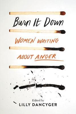 Burn It Down: Women Writing about Anger