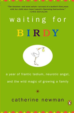 Waiting for Birdy: A Year of Frantic Tedium, Neurotic Angst, and the Wild Magic of Growing a Family