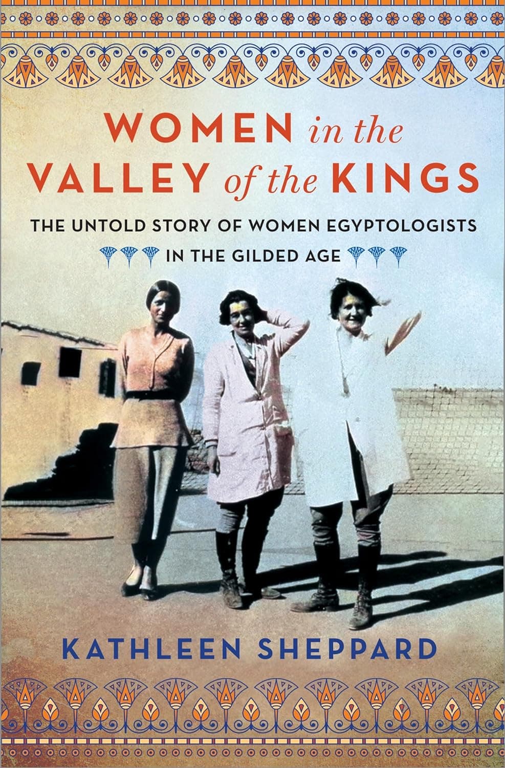 Women in the Valley of the Kings: The Untold Story of Women Egyptologists in the Gilded Age