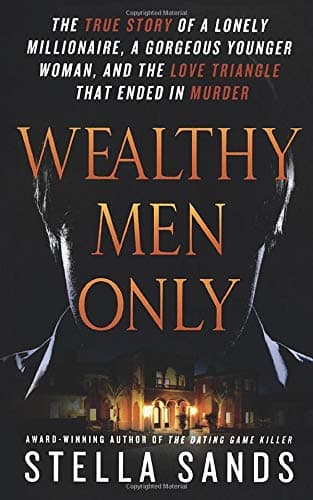 Wealthy Men Only: The True Story of a Lonely Millionaire, a Gorgeous Younger Woman, and the Love Triangle that Ended in Murder book cover