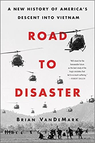 Road To Disaster: A New History Of America’s Descent Into Vietnam