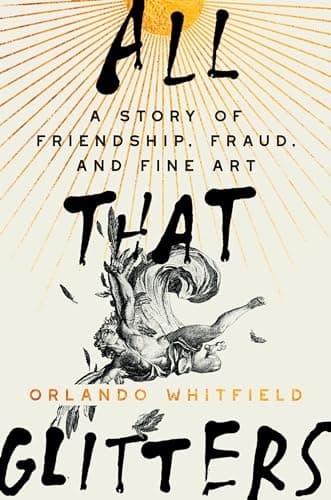 All That Glitters: A Story of Friendship, Fraud, and Fine Art book cover