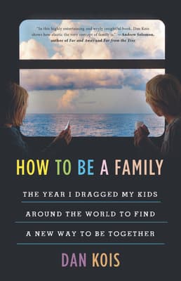How to Be a Family: The Year I Dragged My Kids Around the World to Find a New Way to Be Together book cover