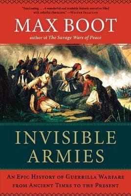 Invisible Armies: An Epic History of Guerrilla Warfare from Ancient Times to the Present