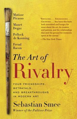 The Art of Rivalry: Four Friendships, Betrayals, and Breakthroughs in Modern Art