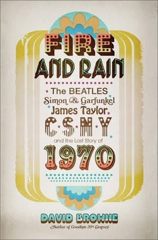 Fire and Rain: The Beatles, Simon and Garfunkel, James Taylor, CSNY, and the Lost Story of 1970 book cover