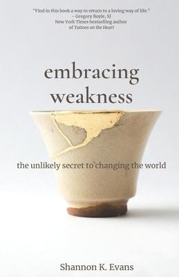 Embracing Weakness: The Unlikely Secret to Changing the World