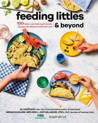 Feeding Littles and Beyond: 100 Baby-Led-Weaning-Friendly Recipes the Whole Family Will Love: A Cookbook