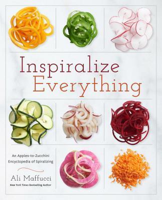 Inspiralize Everything: An Apples-to-Zucchini Encyclopedia of Spiralizing: A Cookbook