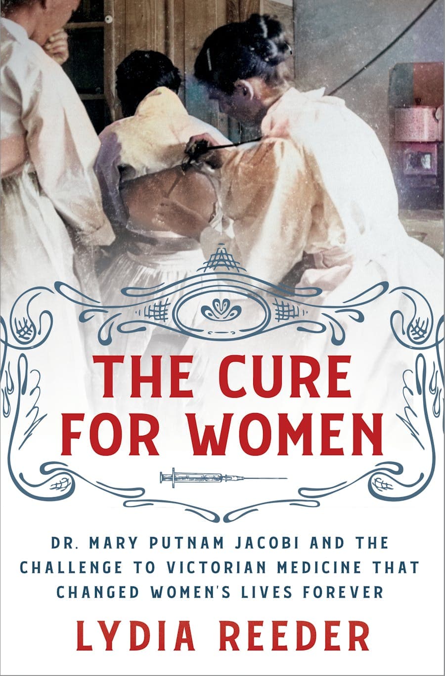 The Cure for Women: Dr. Mary Putnam Jacobi and the Challenge to Victorian Medicine That Changed Women's Lives Forever book cover