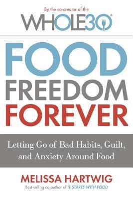 Food Freedom Forever: Letting Go of Bad Habits, Guilt, and Anxiety Around Food