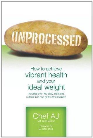 Unprocessed: How to Achieve Vibrant Health and Your Ideal Weight