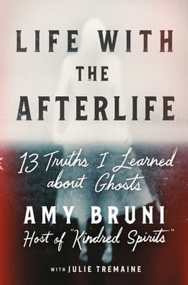 Life with the Afterlife: 13 Truths I Learned about Ghosts book cover