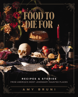 Food to Die For: Recipes and Stories from America's Most Legendary Haunted Places book cover