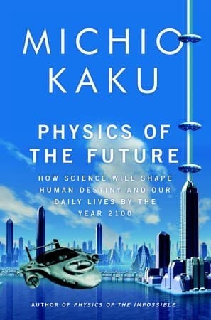 Physics of the Future: How Science Will Shape Human Destiny and Our Daily Lives by the Year 2100 book cover