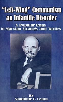 Left-Wing Communism, an Infantile Disorder: A Popular Essay in Marxian Strategy and Tactics book cover