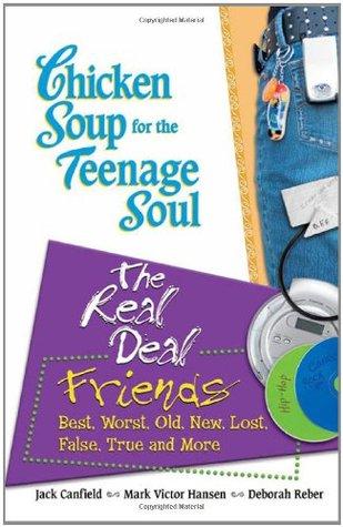 Chicken Soup for the Teenage Soul: The Real Deal Friends: Best, Worst, Old, New, Lost, False, True and More (Chicken Soup for the Soul) book cover