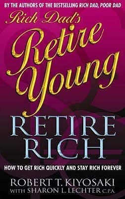 Rich Dad's Retire Young, Retire Rich: How to Get Rich Quickly and Stay Rich Forever!