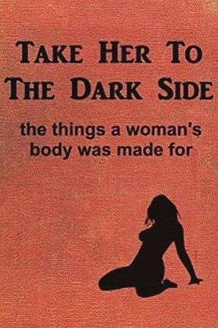 Take Her to the Dark Side: the things a woman's body was made for book cover