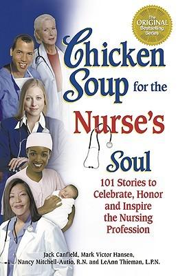 Chicken Soup for the Nurse's Soul: 101 Stories to Celebrate, Honor, and Inspire the Nursing Profession (Chicken Soup for the Soul) book cover