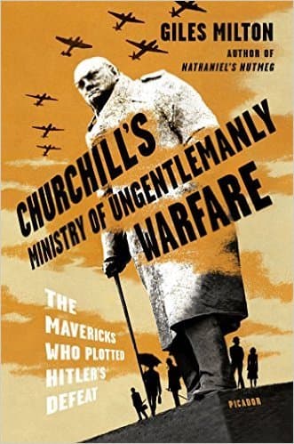 Churchill's Ministry of Ungentlemanly Warfare: The Mavericks Who Plotted Hitler's Defeat