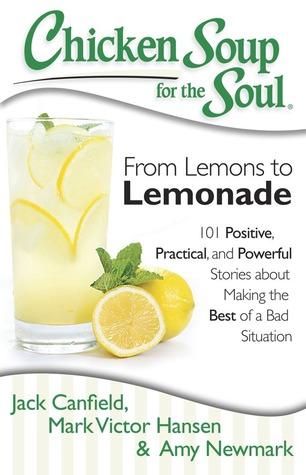 Chicken Soup for the Soul: From Lemons to Lemonade: 101 Positive, Practical, and Powerful Stories about Making the Best of a Bad Situation book cover