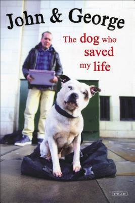 John & George: The Dog Who Saved My Life book cover