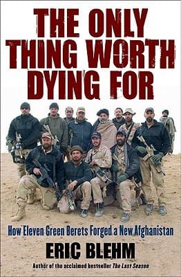 The Only Thing Worth Dying For: How Eleven Green Berets Forged a New Afghanistan book cover