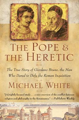 The Pope and the Heretic: The True Story of Giordano Bruno, the Man Who Dared to Defy the Roman Inquisition book cover