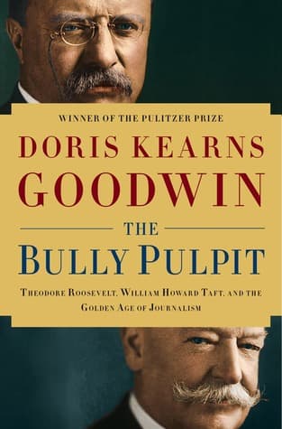 The Bully Pulpit: Theodore Roosevelt, William Howard Taft, and the Golden Age of Journalism book cover