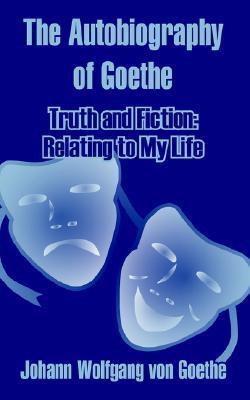 The Autobiography: Truth and poetry: from my own life book cover