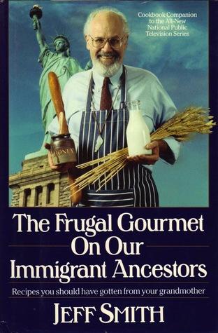 The Frugal Gourmet on Our Immigrant Ancestors: Recipes You Should Have Gotten from Your Grandmother book cover