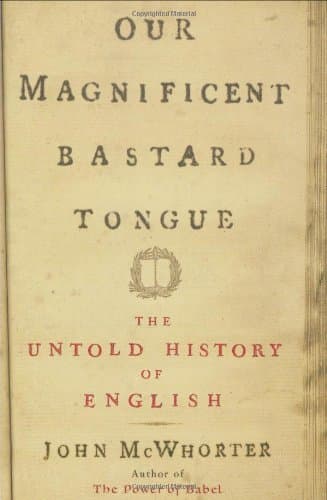 Our Magnificent Bastard Tongue: The Untold History of English book cover