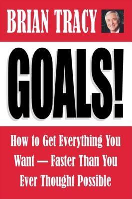 Goals!: How to Get Everything You Want Faster Than You Ever Thought Possible book cover