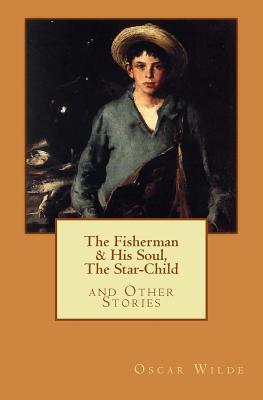 The Fisherman & His Soul, The Star-Child, and Other Stories book cover