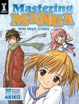 Mastering Manga with Mark Crilley: 30 Drawing Lessons from the Creator of Akiko book cover