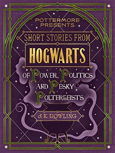 Short Stories from Hogwarts of Power, Politics and Pesky Poltergeists