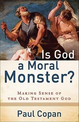 Is God a Moral Monster?: Making Sense of the Old Testament God book cover