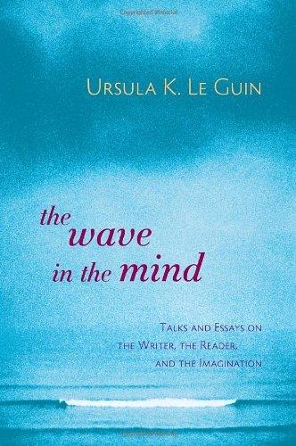 The Wave in the Mind: Talks and Essays on the Writer, the Reader and the Imagination