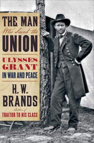 The Man Who Saved the Union: Ulysses Grant in War and Peace book cover