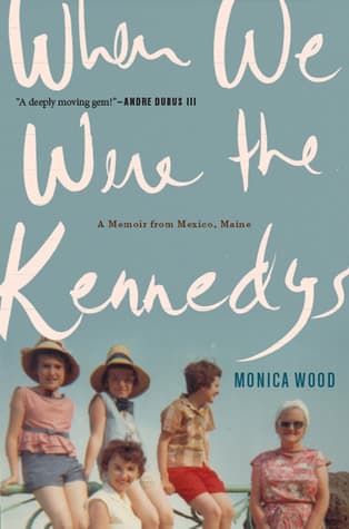 When We Were the Kennedys: A Memoir from Mexico, Maine book cover